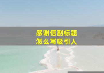 感谢信副标题怎么写吸引人