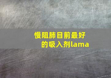 慢阻肺目前最好的吸入剂lama