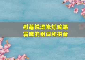 慰藉锐滩帐烁蝙蝠霸鹰的组词和拼音