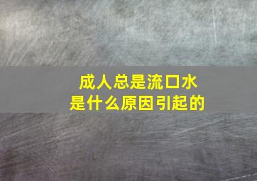 成人总是流口水是什么原因引起的