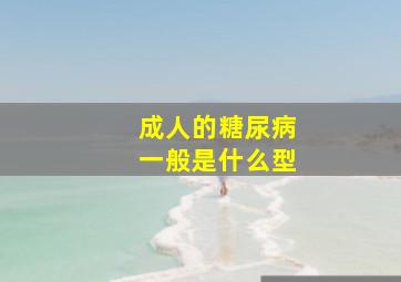 成人的糖尿病一般是什么型