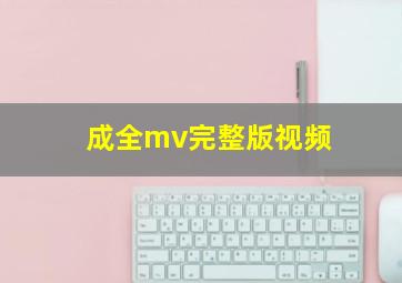 成全mv完整版视频