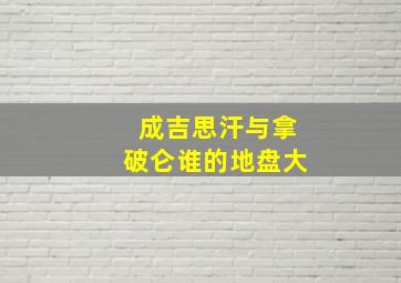 成吉思汗与拿破仑谁的地盘大