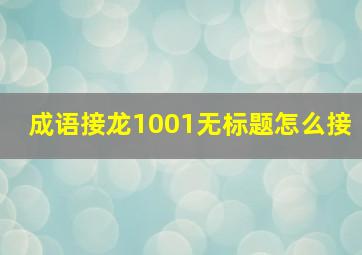 成语接龙1001无标题怎么接