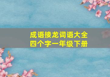 成语接龙词语大全四个字一年级下册