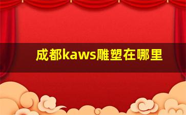 成都kaws雕塑在哪里