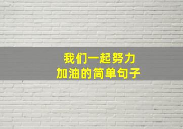 我们一起努力加油的简单句子