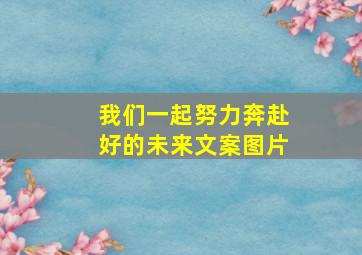 我们一起努力奔赴好的未来文案图片