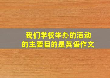 我们学校举办的活动的主要目的是英语作文