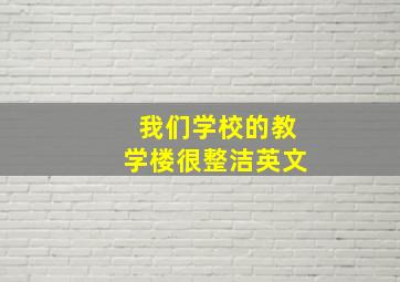 我们学校的教学楼很整洁英文