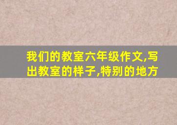 我们的教室六年级作文,写出教室的样子,特别的地方