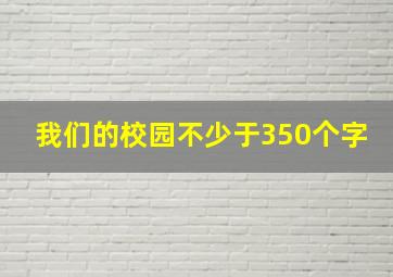 我们的校园不少于350个字