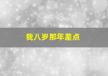 我八岁那年差点