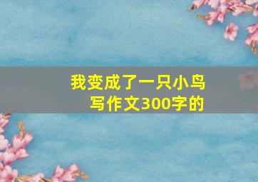 我变成了一只小鸟写作文300字的