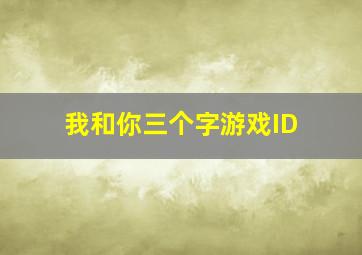 我和你三个字游戏ID