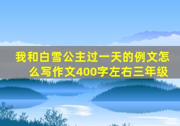 我和白雪公主过一天的例文怎么写作文400字左右三年级