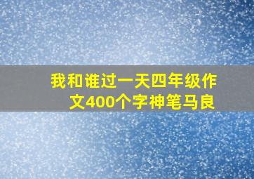 我和谁过一天四年级作文400个字神笔马良