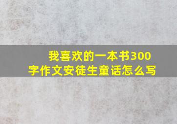 我喜欢的一本书300字作文安徒生童话怎么写