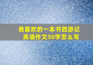 我喜欢的一本书西游记英语作文50字怎么写