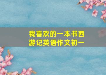 我喜欢的一本书西游记英语作文初一