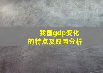 我国gdp变化的特点及原因分析