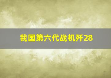 我国第六代战机歼28