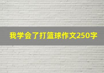 我学会了打篮球作文250字