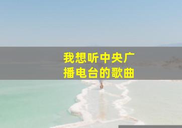 我想听中央广播电台的歌曲