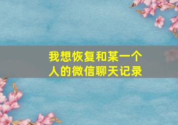 我想恢复和某一个人的微信聊天记录