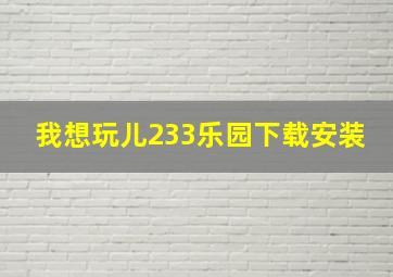 我想玩儿233乐园下载安装