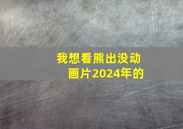 我想看熊出没动画片2024年的