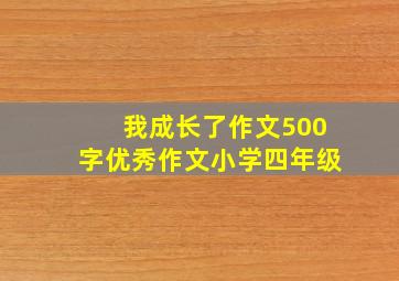 我成长了作文500字优秀作文小学四年级