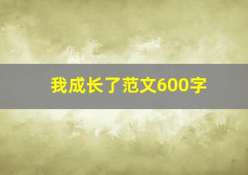 我成长了范文600字