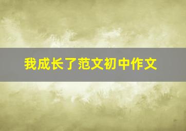 我成长了范文初中作文