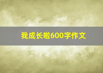 我成长啦600字作文