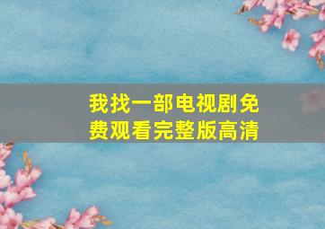 我找一部电视剧免费观看完整版高清