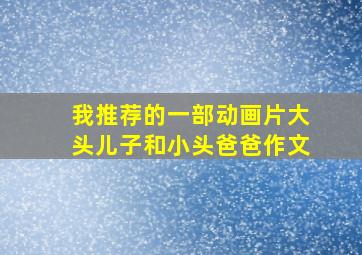 我推荐的一部动画片大头儿子和小头爸爸作文