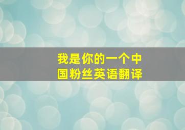 我是你的一个中国粉丝英语翻译