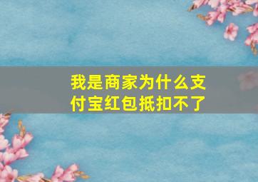 我是商家为什么支付宝红包抵扣不了