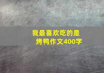 我最喜欢吃的是烤鸭作文400字