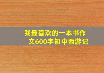 我最喜欢的一本书作文600字初中西游记