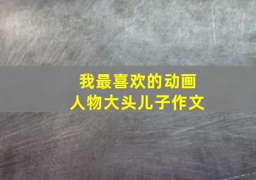 我最喜欢的动画人物大头儿子作文