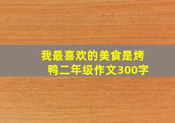 我最喜欢的美食是烤鸭二年级作文300字