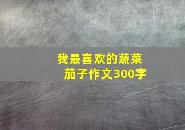 我最喜欢的蔬菜茄子作文300字