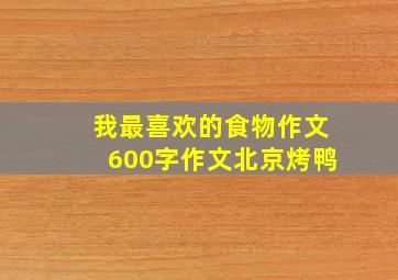 我最喜欢的食物作文600字作文北京烤鸭