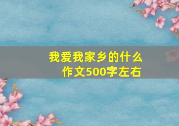 我爱我家乡的什么作文500字左右