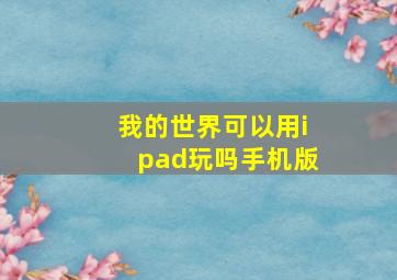 我的世界可以用ipad玩吗手机版