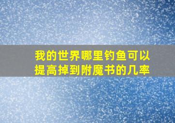 我的世界哪里钓鱼可以提高掉到附魔书的几率