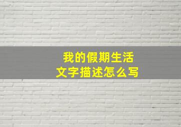 我的假期生活文字描述怎么写