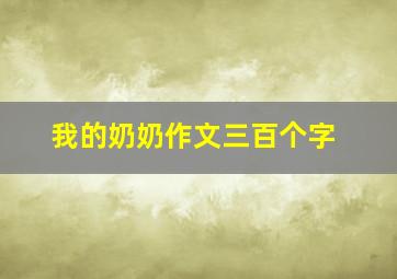 我的奶奶作文三百个字